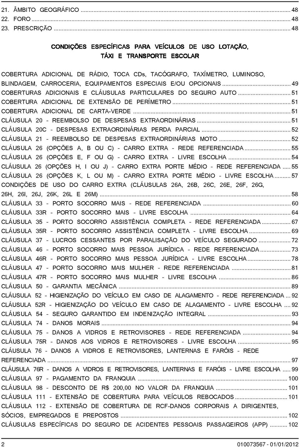 ESPECIAIS E/OU OPCIONAIS...49 COBERTURAS ADICIONAIS E CLÁUSULAS PARTICULARES DO SEGURO AUTO... 51 COBERTURA ADICIONAL DE EXTENSÃO DE PERÍMETRO... 51 COBERTURA ADICIONAL DE CARTA-VERDE.