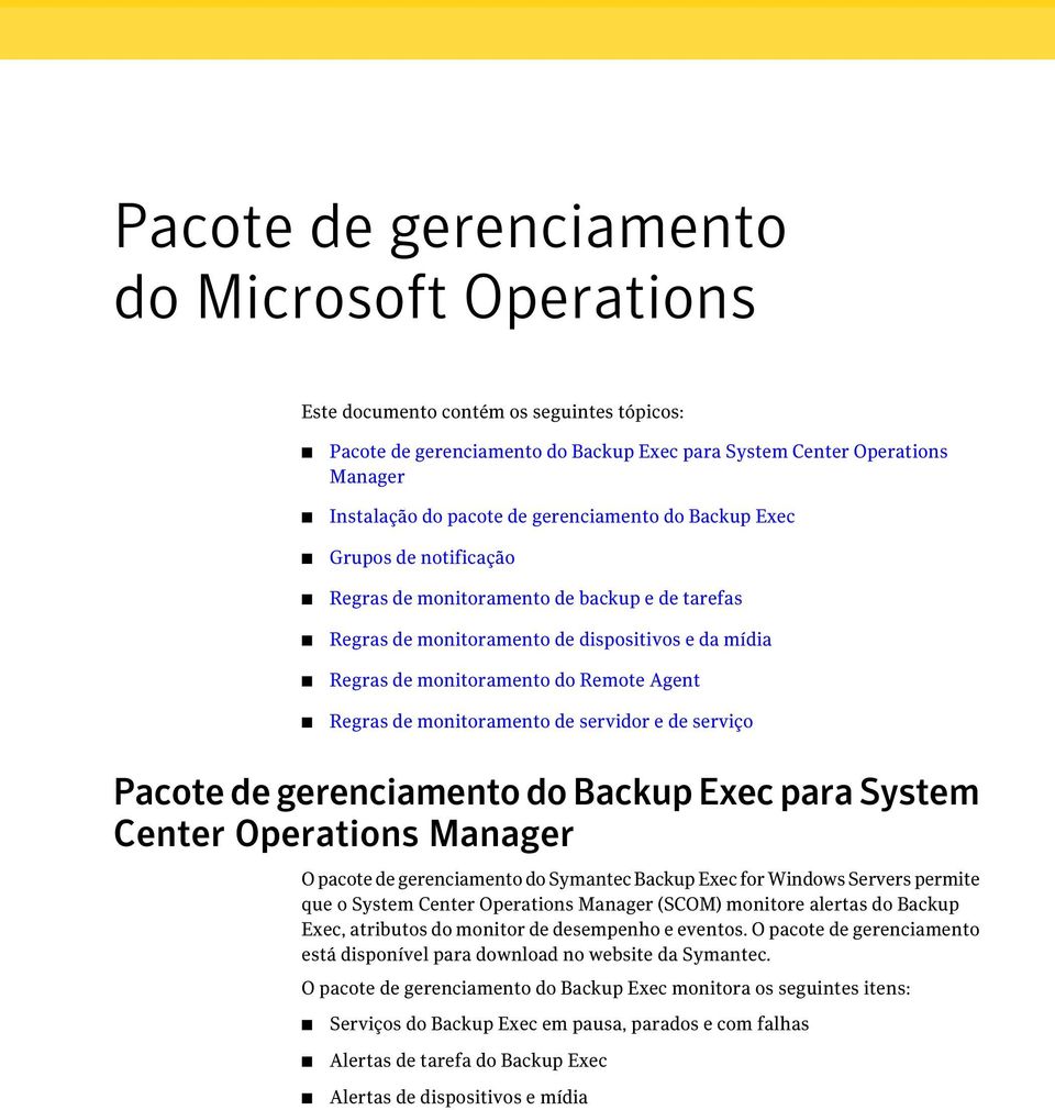 servidor e de serviço Pacote de gerenciamento do Backup Exec para System Center Operations Manager O pacote de gerenciamento do Symantec Backup Exec for Windows Servers permite que o System Center