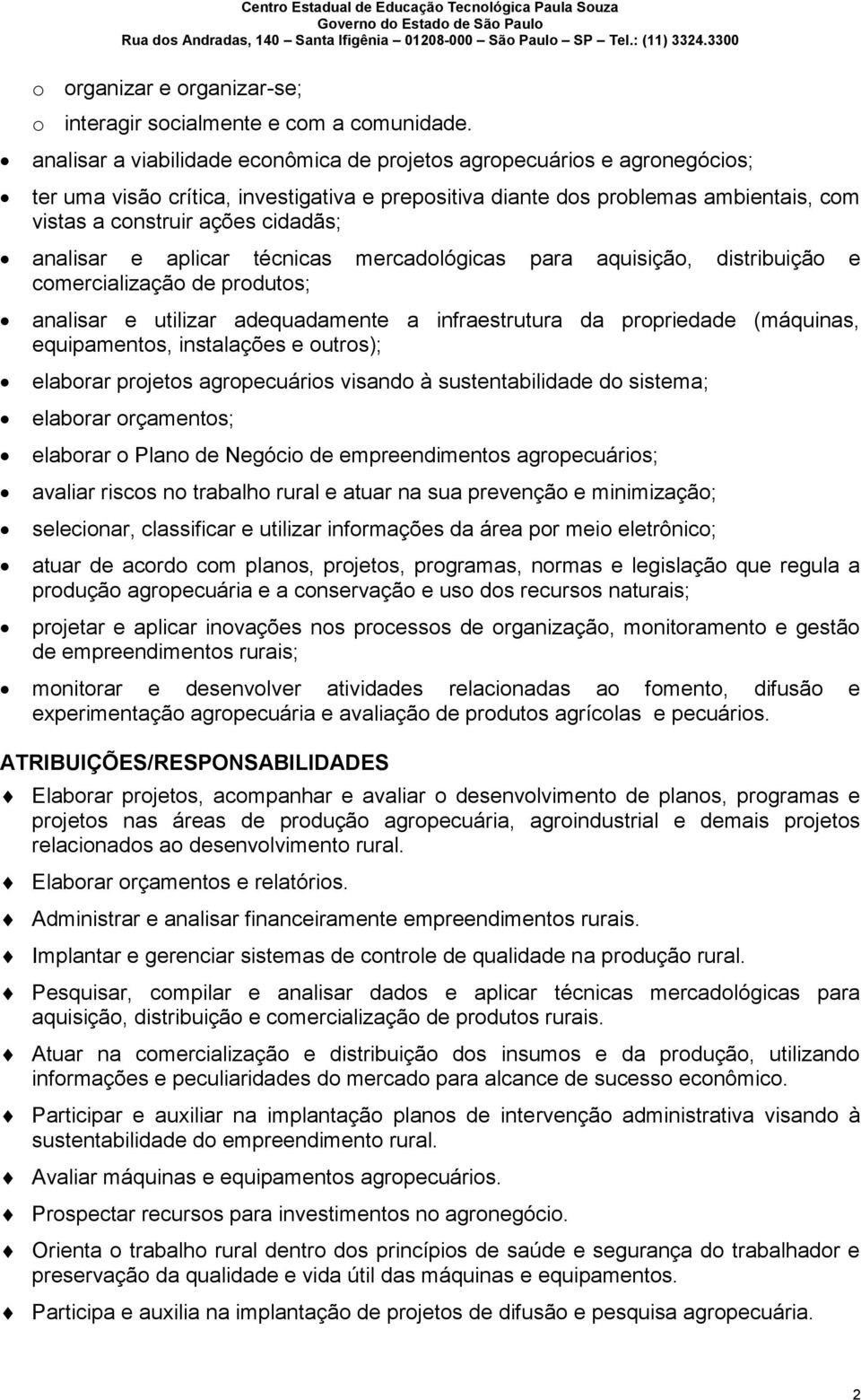 analisar e aplicar técnicas mercadológicas para aquisição, distribuição e comercialização de produtos; analisar e utilizar adequadamente a infraestrutura da propriedade (máquinas, equipamentos,