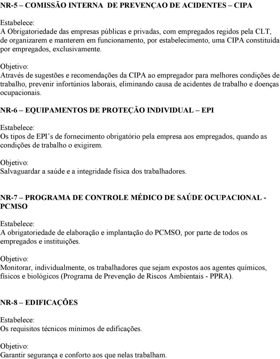 Através de sugestões e recomendações da CIPA ao empregador para melhores condições de trabalho, prevenir infortúnios laborais, eliminando causa de acidentes de trabalho e doenças ocupacionais.