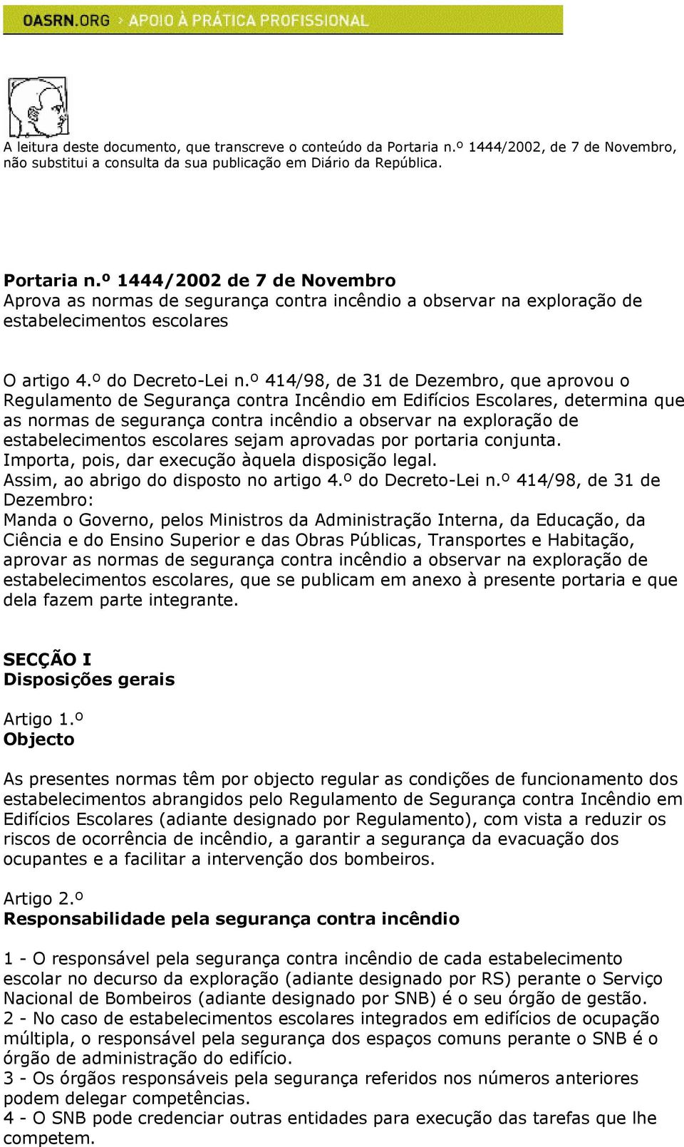 º 1444/2002 de 7 de Novembro Aprova as normas de segurança contra incêndio a observar na exploração de estabelecimentos escolares O artigo 4.º do Decreto-Lei n.