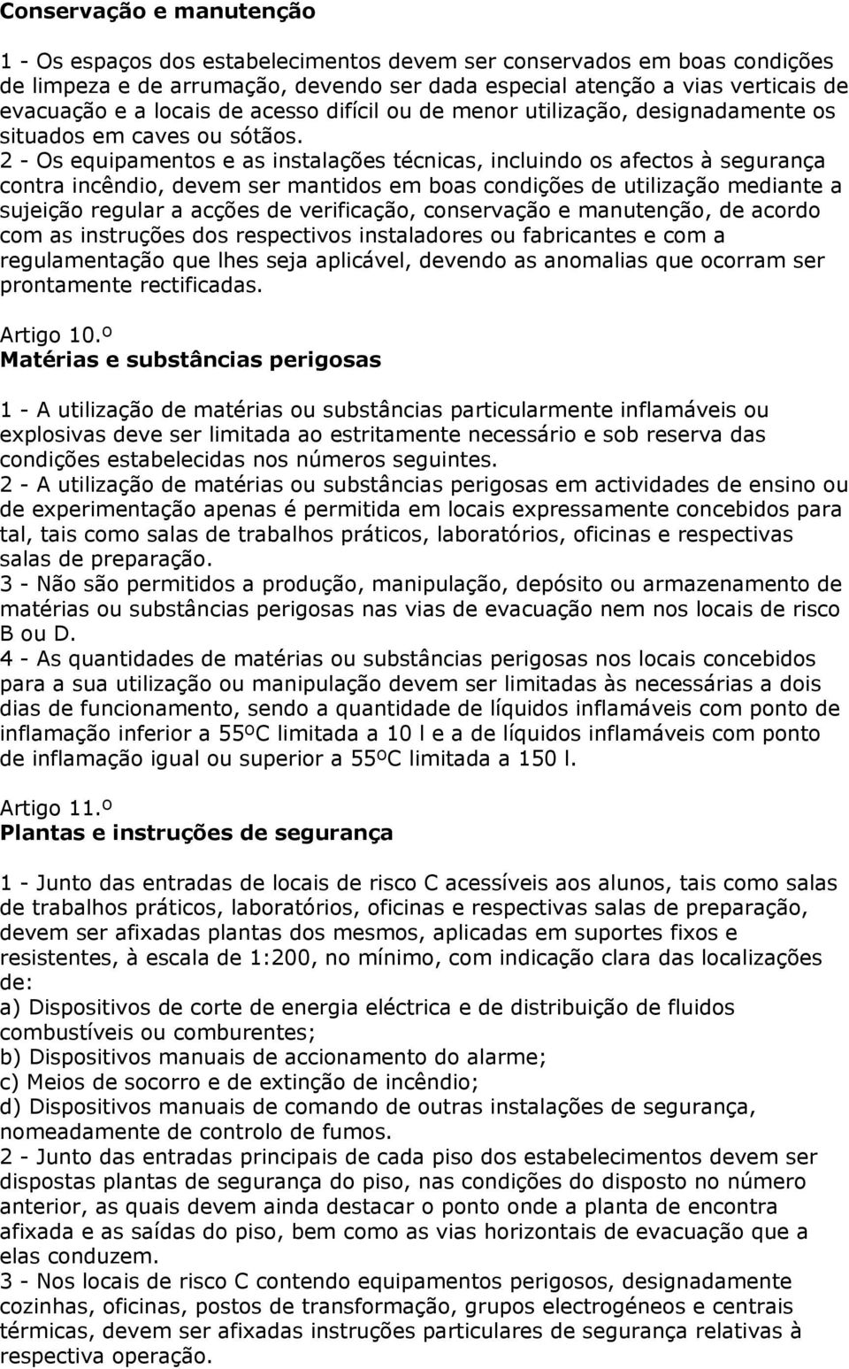 2 - Os equipamentos e as instalações técnicas, incluindo os afectos à segurança contra incêndio, devem ser mantidos em boas condições de utilização mediante a sujeição regular a acções de