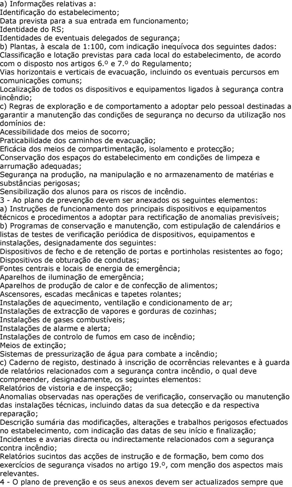 º do Regulamento; Vias horizontais e verticais de evacuação, incluindo os eventuais percursos em comunicações comuns; Localização de todos os dispositivos e equipamentos ligados à segurança contra