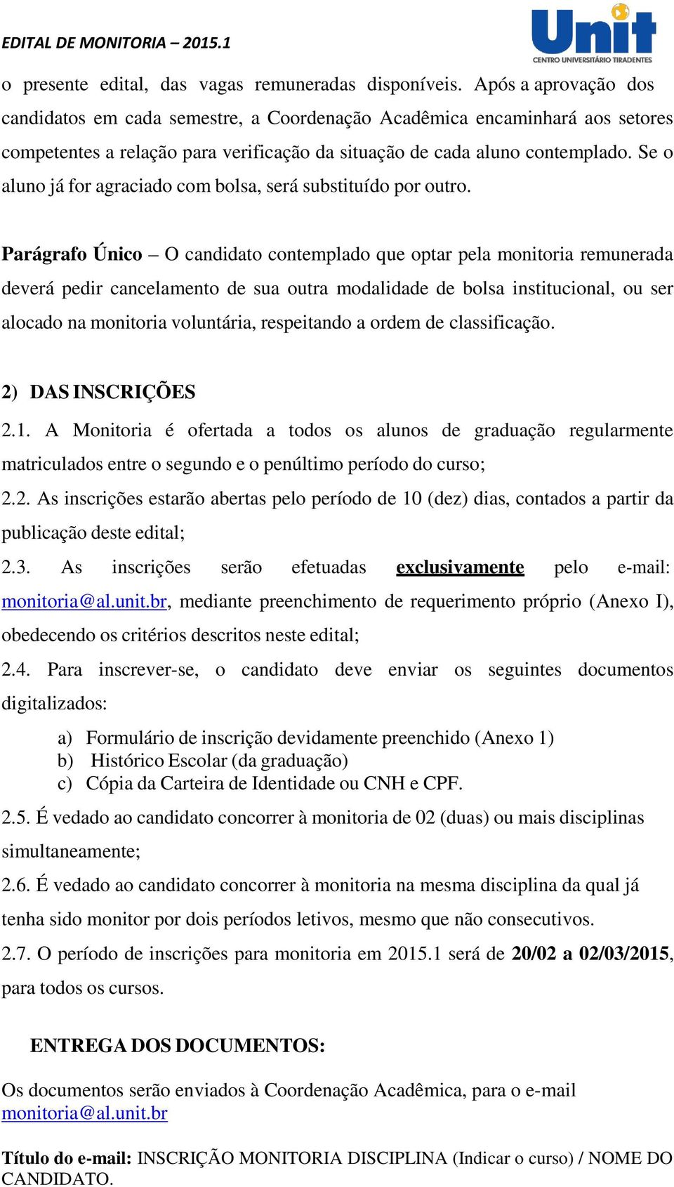 Se o aluno já for agraciado com bolsa, será substituído por outro.