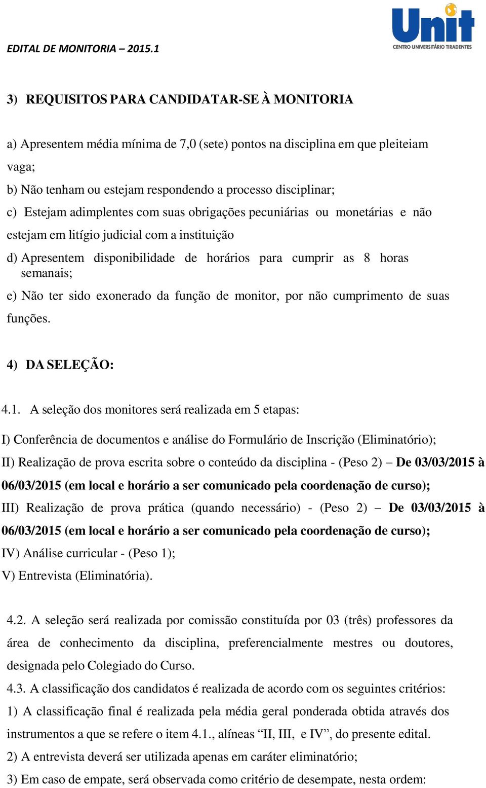 Não ter sido exonerado da função de monitor, por não cumprimento de suas funções. 4) DA SELEÇÃO: 4.1.