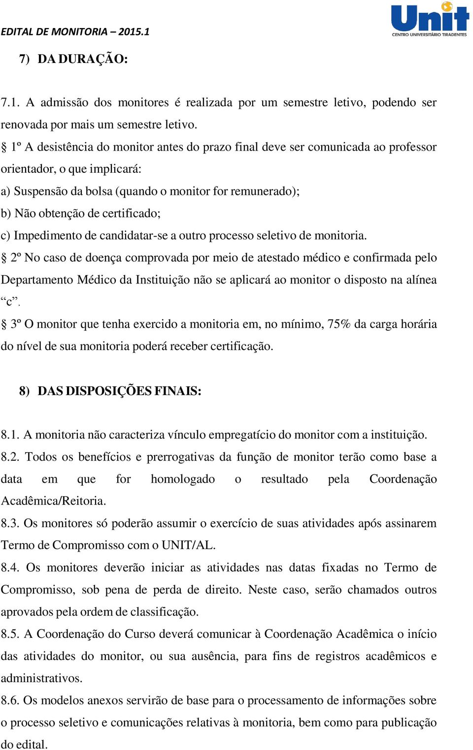 c) Impedimento de candidatar-se a outro processo seletivo de monitoria.