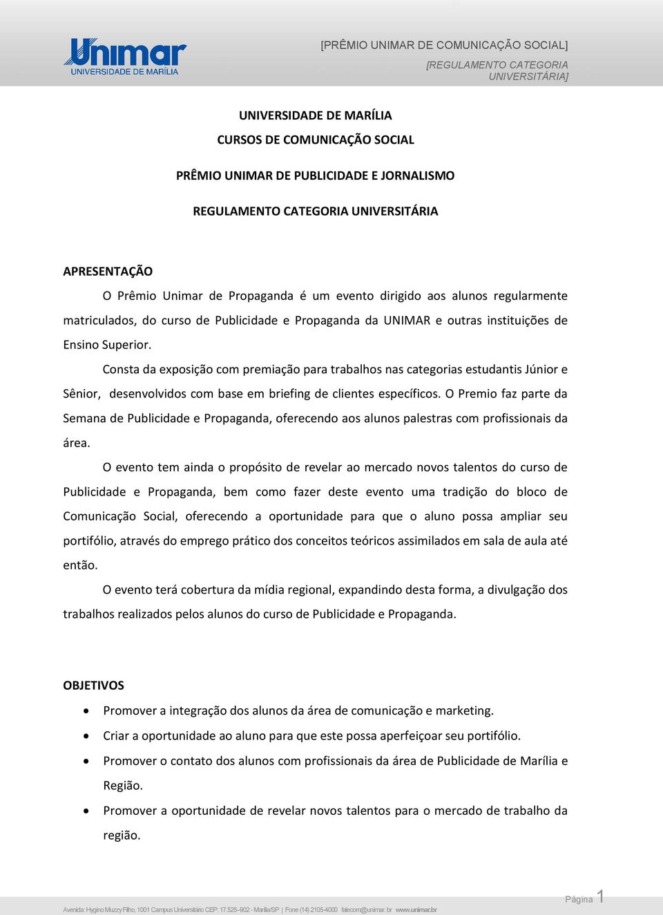 Consta da exposição com premiação para trabalhos nas categorias estudantis Júnior e Sênior, desenvolvidos com base em briefing de clientes específicos.