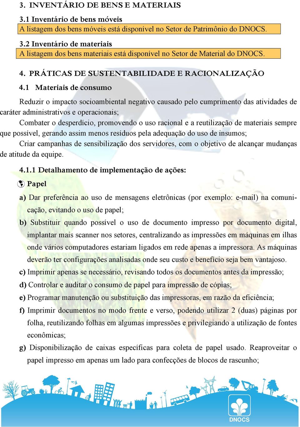 1 Materiais de consumo Reduzir o impacto socioambiental negativo causado pelo cumprimento das atividades de caráter administrativos e operacionais; Combater o desperdício, promovendo o uso racional e