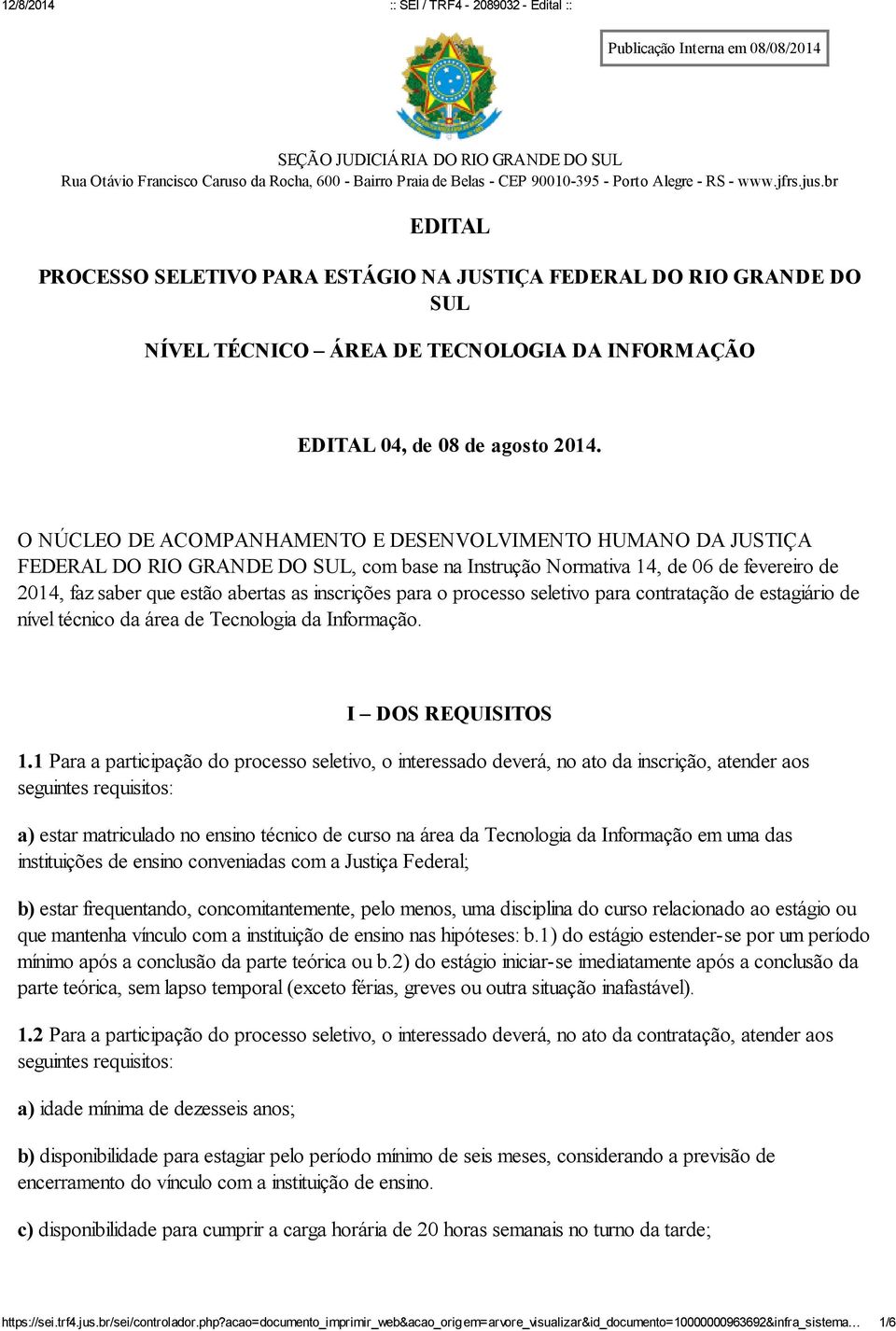 O NÚCLEO DE ACOMPANHAMENTO E DESENVOLVIMENTO HUMANO DA JUSTIÇA FEDERAL DO RIO GRANDE DO SUL, com base na Instrução Normativa 14, de 06 de fevereiro de 2014, faz saber que estão abertas as inscrições