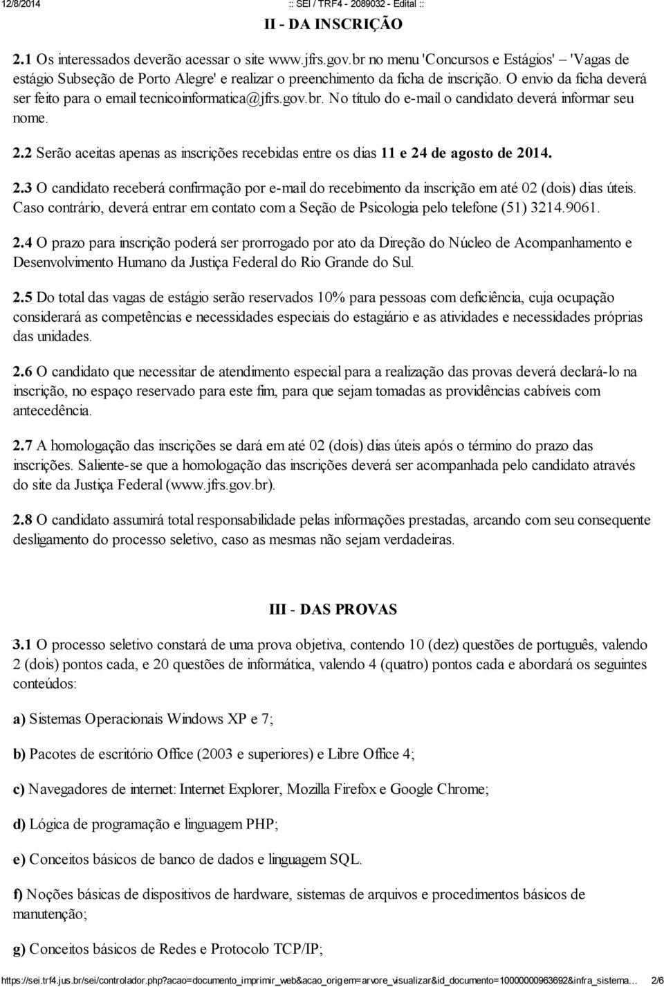 gov.br. No título do e-mail o candidato deverá informar seu nome. 2.2 Serão aceitas apenas as inscrições recebidas entre os dias 11 e 24 de agosto de 2014. 2.3 O candidato receberá confirmação por e-mail do recebimento da inscrição em até 02 (dois) dias úteis.