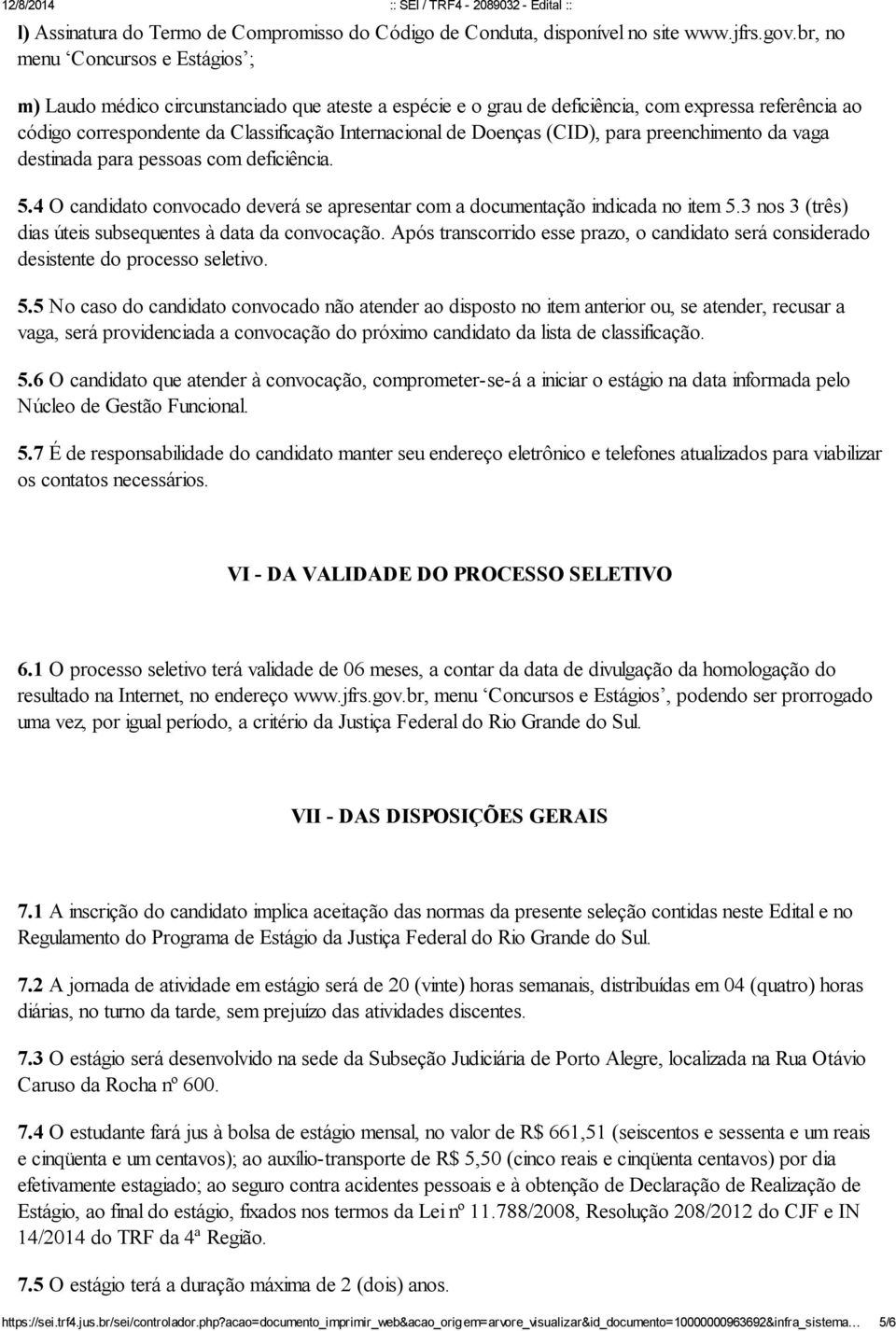 Doenças (CID), para preenchimento da vaga destinada para pessoas com deficiência. 5.4 O candidato convocado deverá se apresentar com a documentação indicada no item 5.