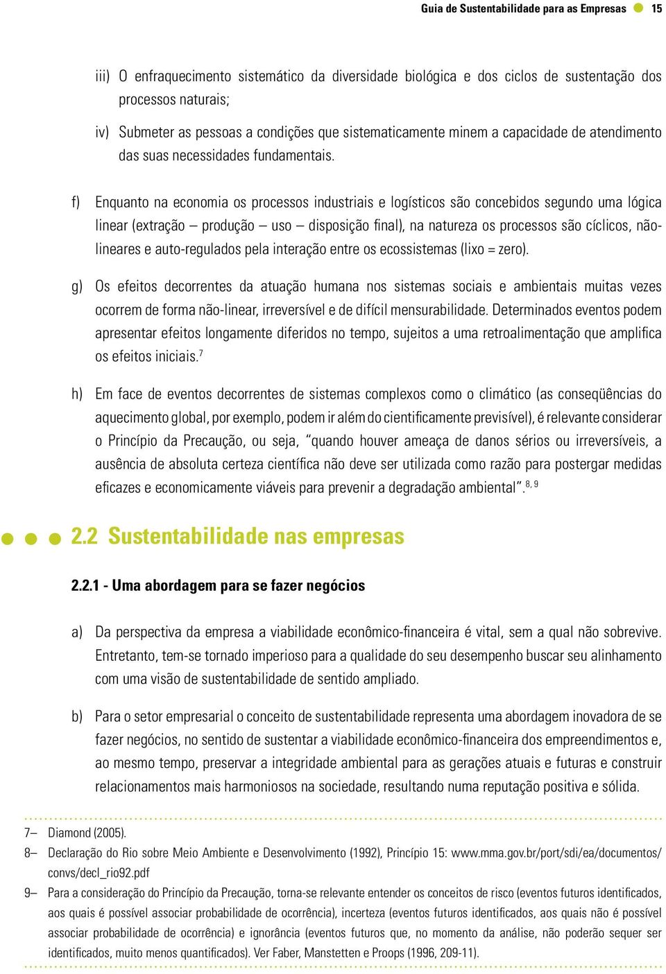 f) g) h) Enquanto na economia os processos industriais e logísticos são concebidos segundo uma lógica linear (extração produção uso disposição final), na natureza os processos são cíclicos,