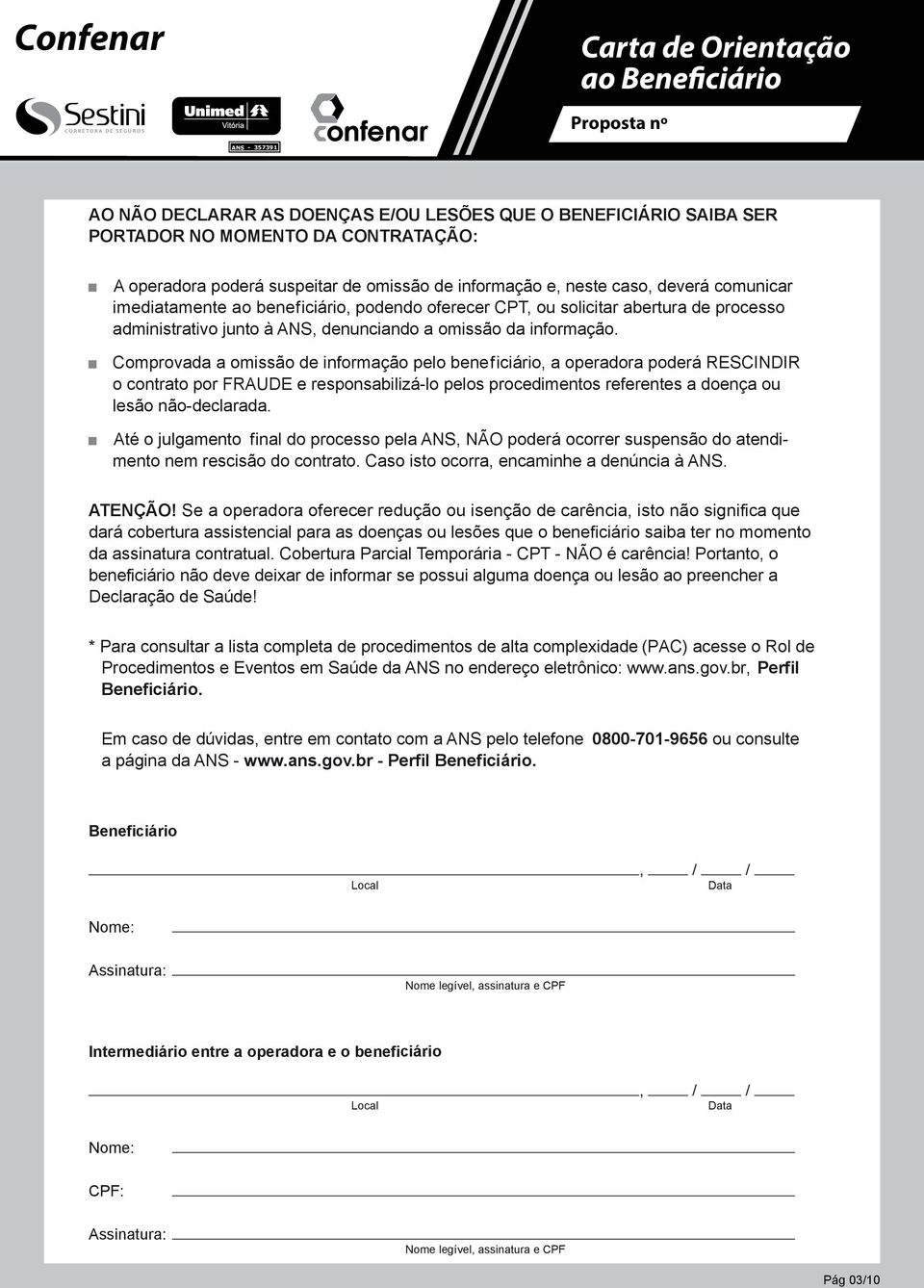 CONTRATAÇÃO: AO NÃO DECLARAR AS DOENÇAS E/OU LESÕES QUE O BENEFICIÁRIO SAIBA SER PORTADOR NO MOMENTO DA CONTRATAÇÃO: A operadora porá suspeitar omissão informação e, neste caso, verá comunicar A