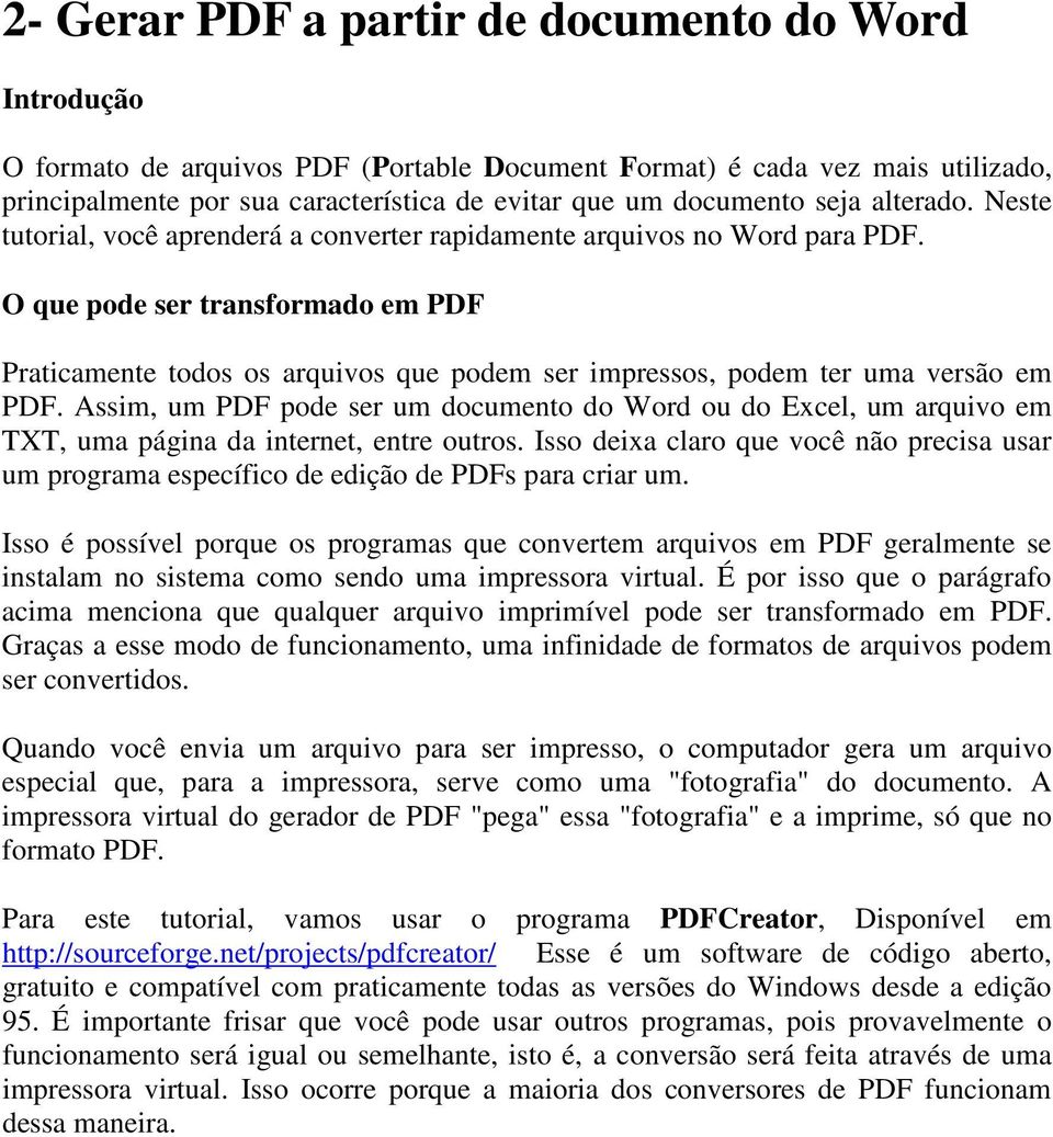 O que pode ser transformado em PDF Praticamente todos os arquivos que podem ser impressos, podem ter uma versão em PDF.