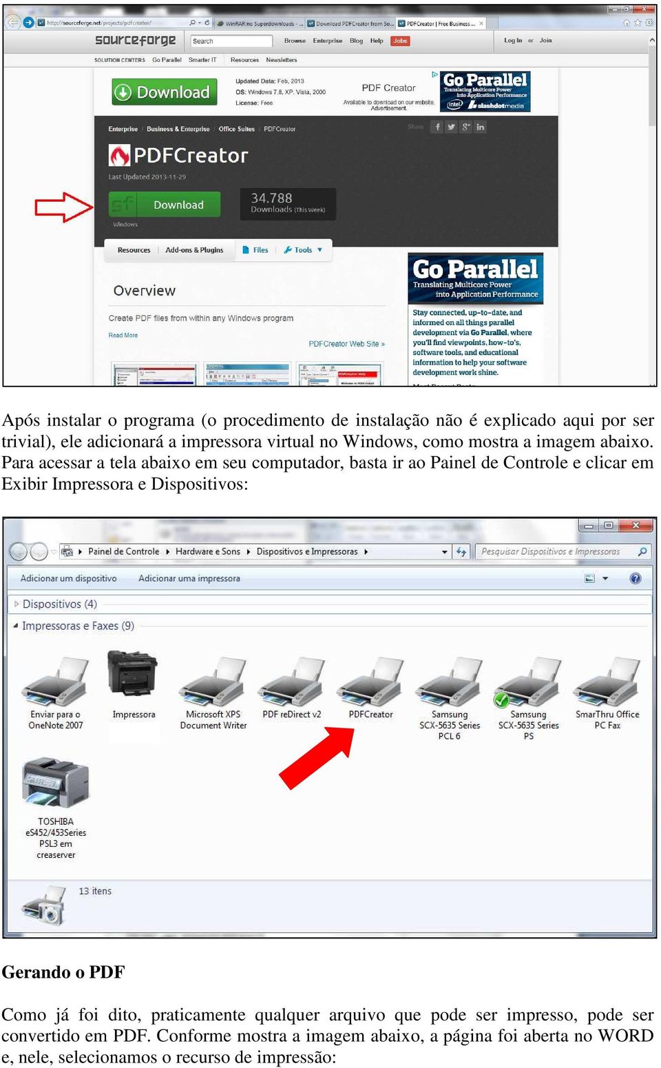 Para acessar a tela abaixo em seu computador, basta ir ao Painel de Controle e clicar em Exibir Impressora e Dispositivos: