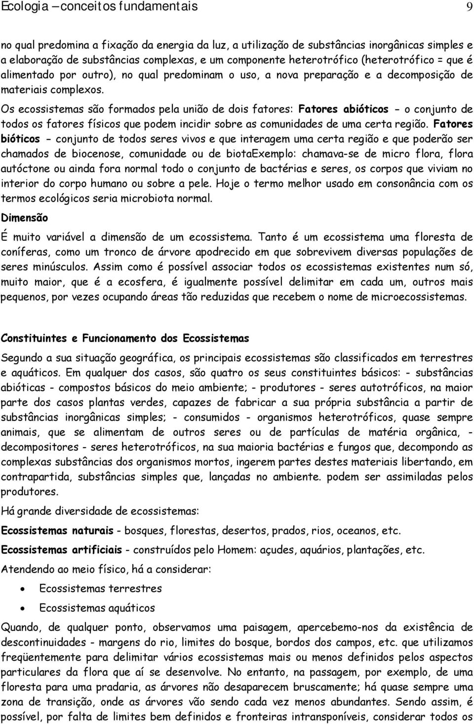 Os ecossistemas são formados pela união de dois fatores: Fatores abióticos - o conjunto de todos os fatores físicos que podem incidir sobre as comunidades de uma certa região.