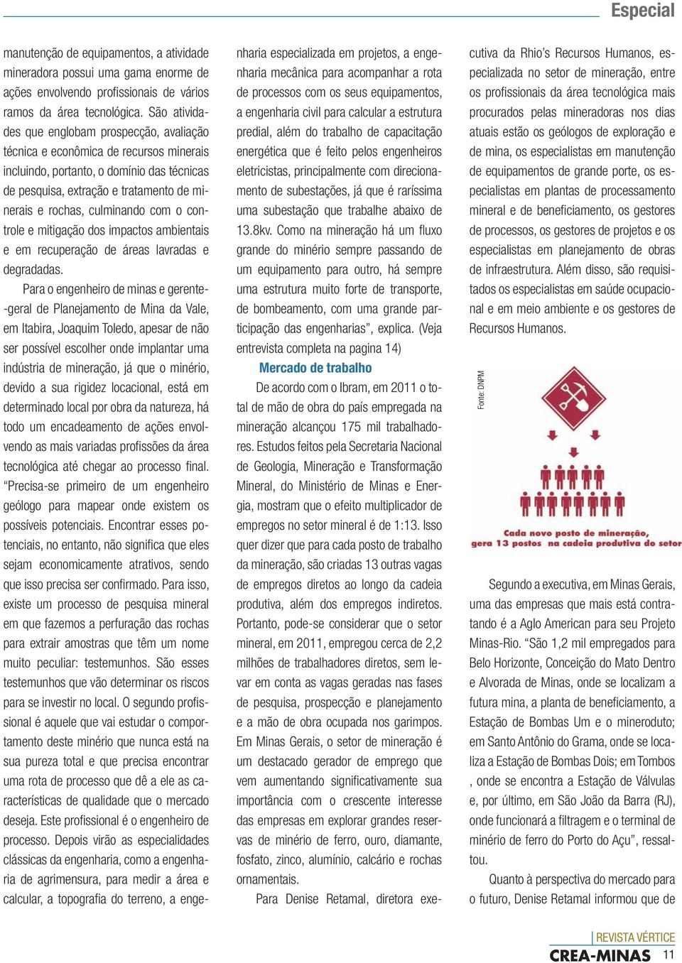 culminando com o controle e mitigação dos impactos ambientais e em recuperação de áreas lavradas e degradadas.