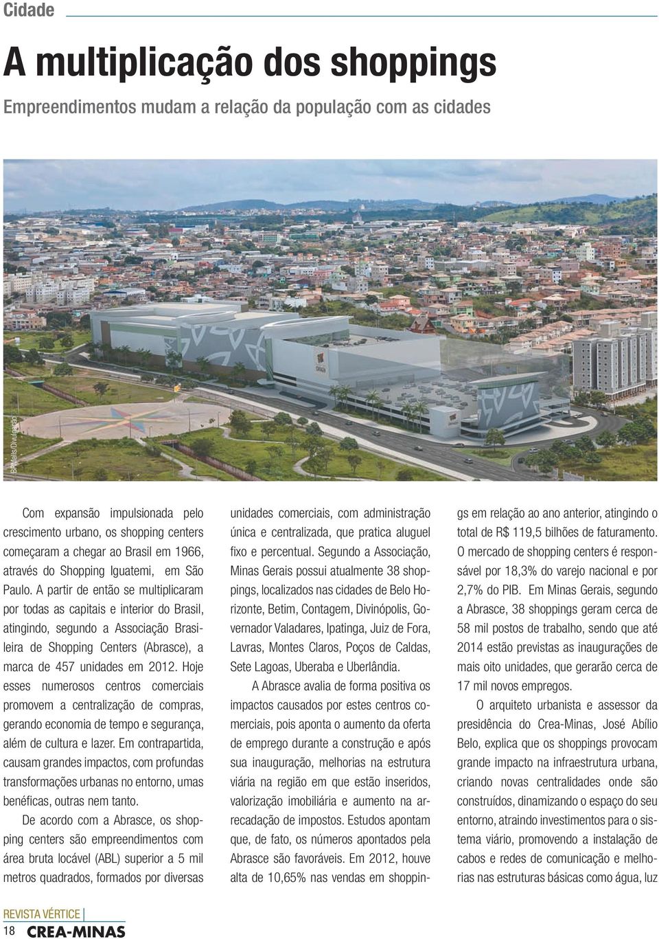 A partir de então se multiplicaram por todas as capitais e interior do Brasil, atingindo, segundo a Associação Brasileira de Shopping Centers (Abrasce), a marca de 457 unidades em 2012.