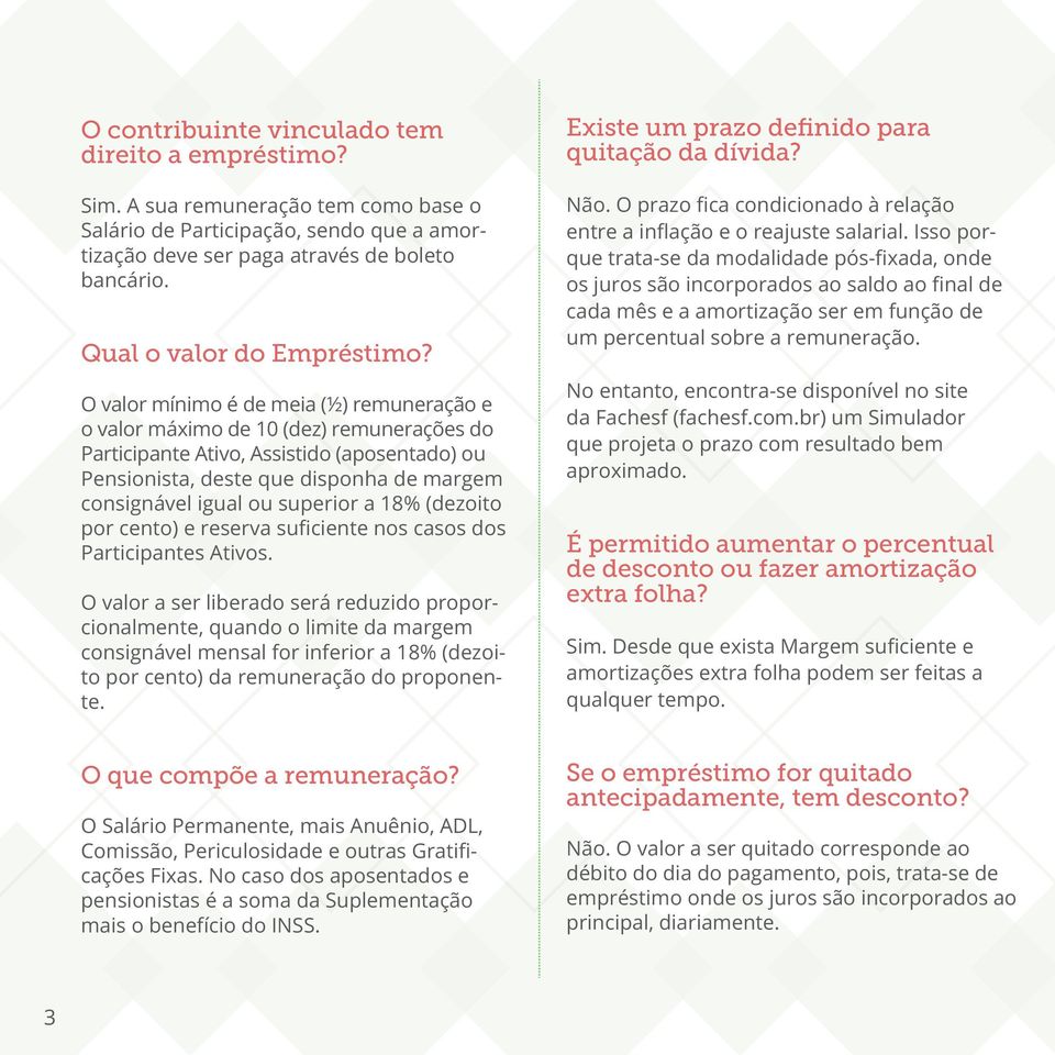 O valor mínimo é de meia (½) remuneração e o valor máximo de 10 (dez) remunerações do Participante Ativo, Assistido (aposentado) ou Pensionista, deste que disponha de margem consignável igual ou