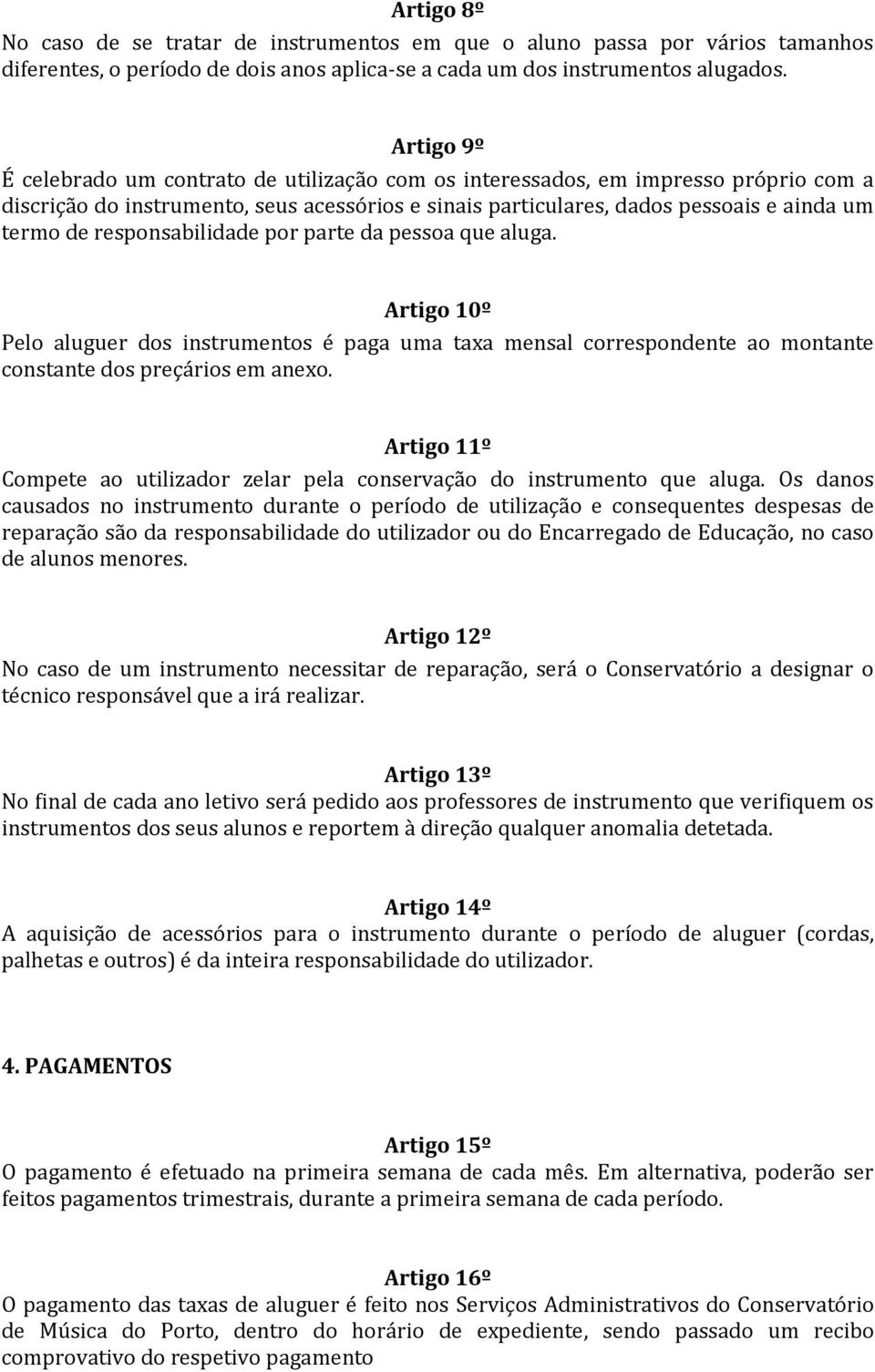 responsabilidade por parte da pessoa que aluga. Artigo 10º Pelo aluguer dos instrumentos é paga uma taxa mensal correspondente ao montante constante dos preçários em anexo.