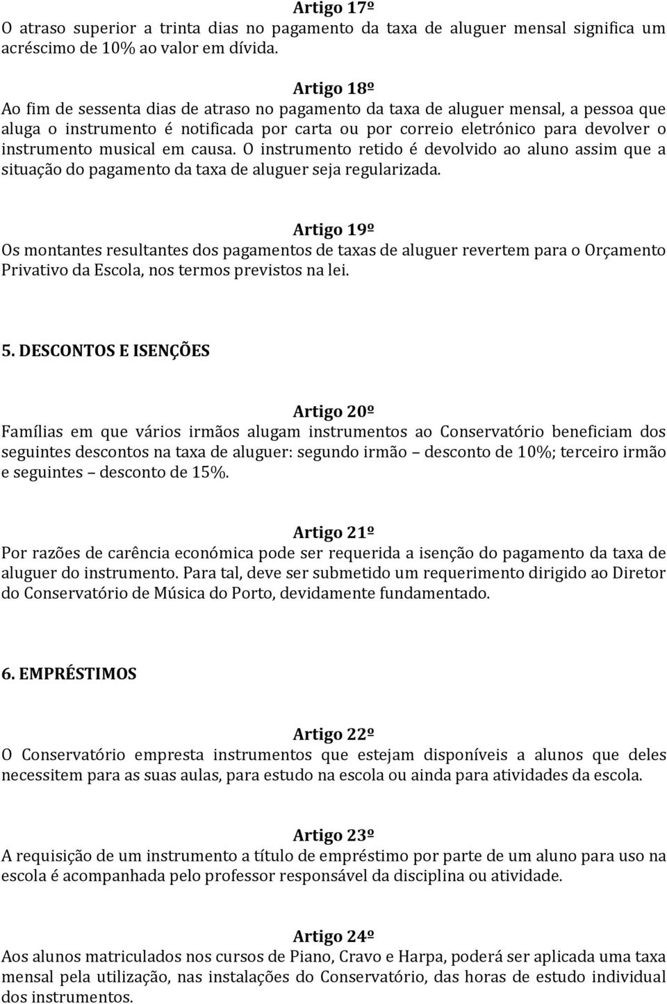 musical em causa. O instrumento retido é devolvido ao aluno assim que a situação do pagamento da taxa de aluguer seja regularizada.