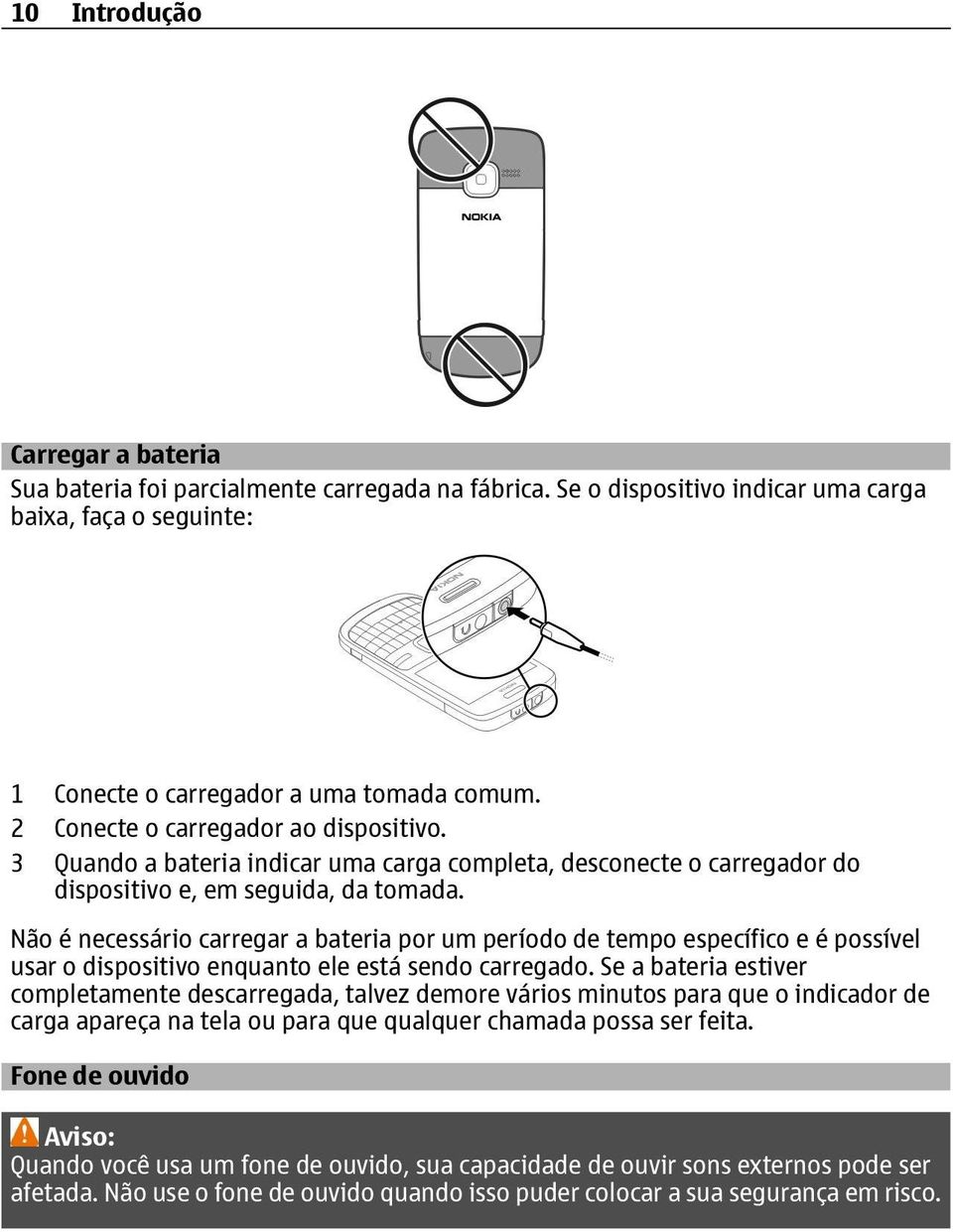 Não é necessário carregar a bateria por um período de tempo específico e é possível usar o dispositivo enquanto ele está sendo carregado.