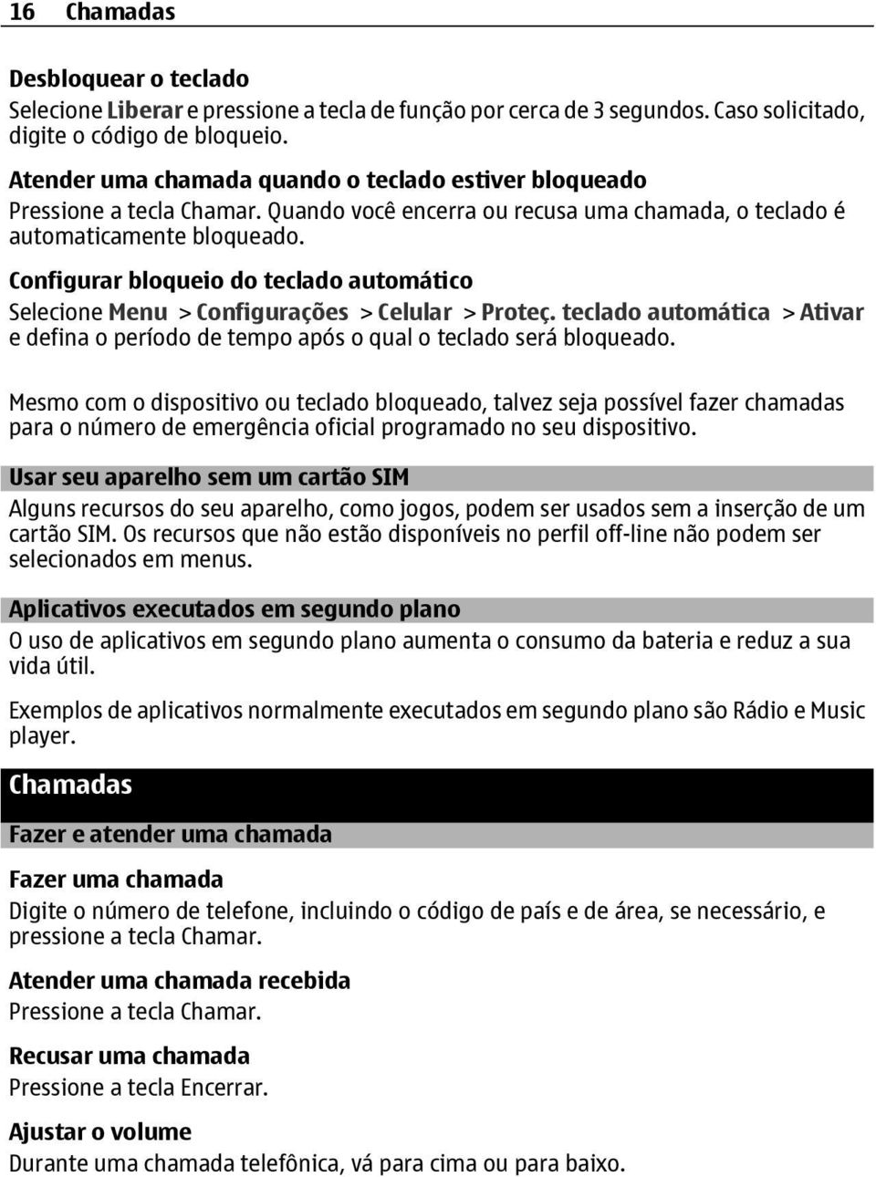 Configurar bloqueio do teclado automático Selecione Menu > Configurações > Celular > Proteç. teclado automática > Ativar e defina o período de tempo após o qual o teclado será bloqueado.