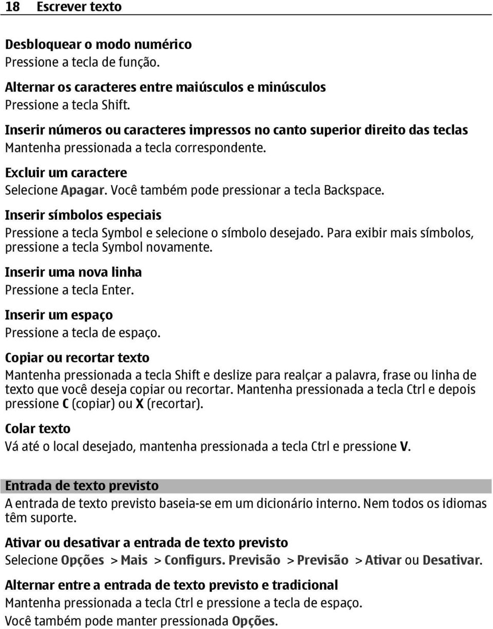 Você também pode pressionar a tecla Backspace. Inserir símbolos especiais Pressione a tecla Symbol e selecione o símbolo desejado. Para exibir mais símbolos, pressione a tecla Symbol novamente.