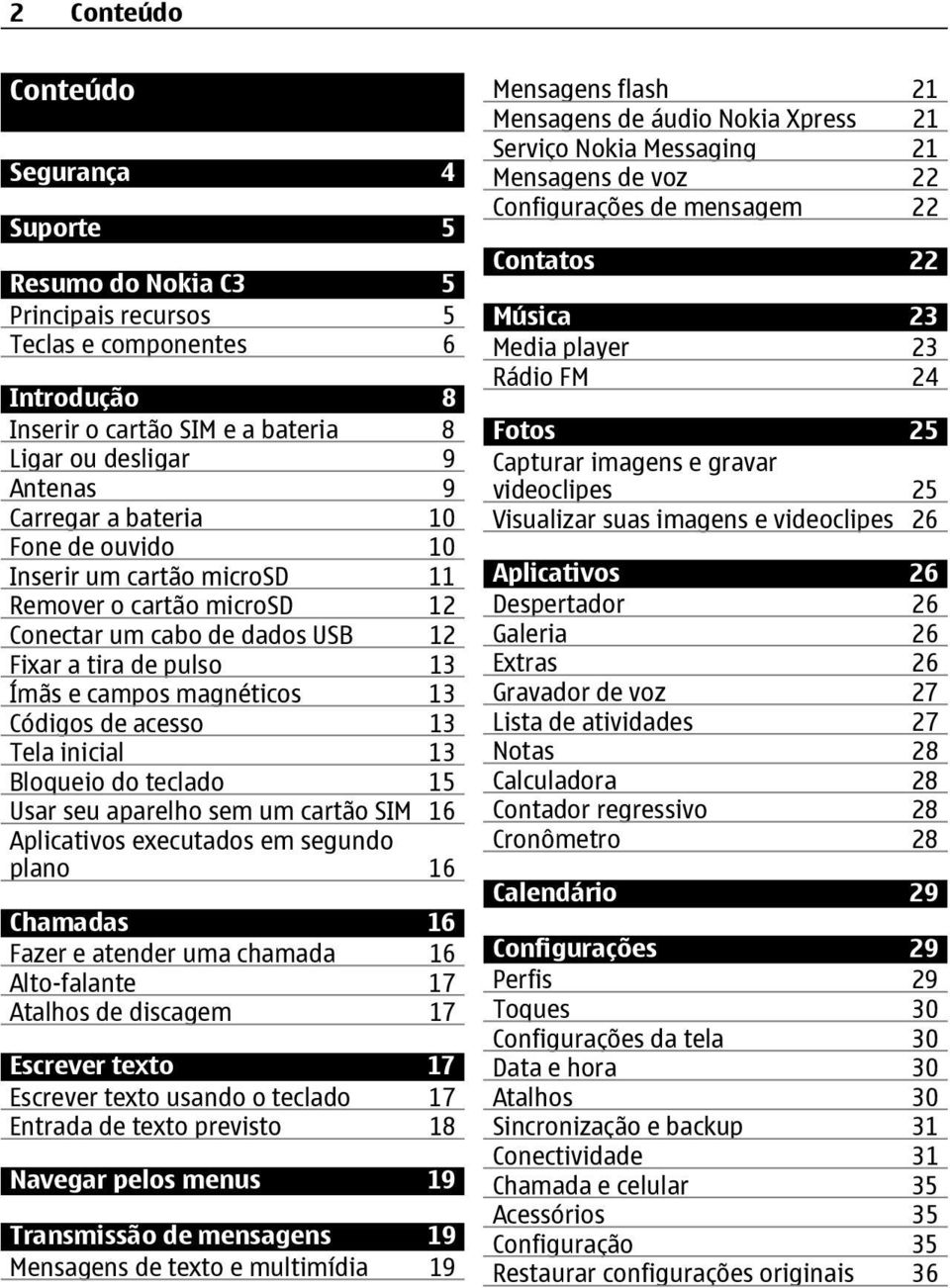 inicial 13 Bloqueio do teclado 15 Usar seu aparelho sem um cartão SIM 16 Aplicativos executados em segundo plano 16 Chamadas 16 Fazer e atender uma chamada 16 Alto-falante 17 Atalhos de discagem 17