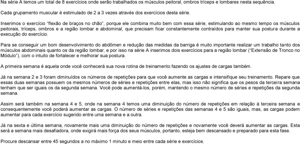 Inserimos o exercício flexão de braços no chão, porque ele combina muito bem com essa série, estimulando ao mesmo tempo os músculos peitorais, tríceps, ombros e a região lombar e abdominal, que