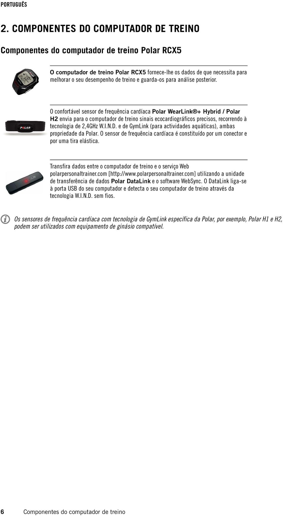 O confortável sensor de frequência cardíaca Polar WearLink + Hybrid / Polar H2 envia para o computador de treino sinais ecocardiográficos precisos, recorrendo à tecnologia de 2,4GHz W.I.N.D.