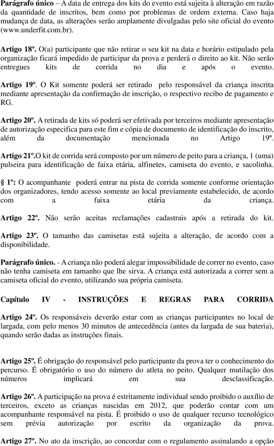 O(a) participante que não retirar o seu kit na data e horário estipulado pela organização ficará impedido de participar da prova e perderá o direito ao kit.