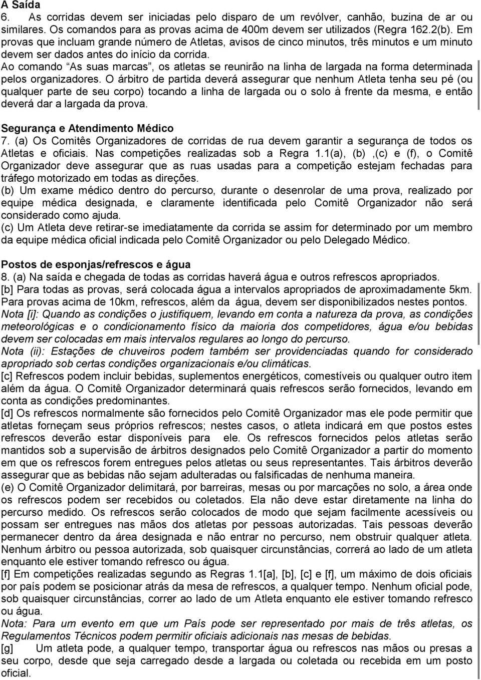 Ao comando As suas marcas, os atletas se reunirão na linha de largada na forma determinada pelos organizadores.