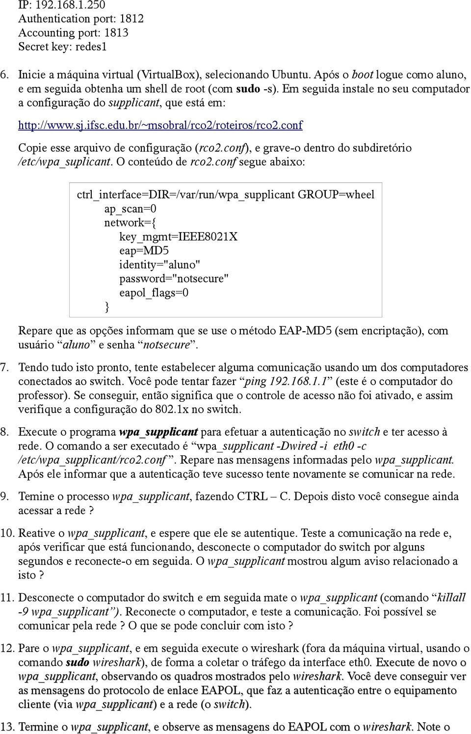 br/~msobral/rco2/roteiros/rco2.conf Copie esse arquivo de configuração (rco2.conf), e grave-o dentro do subdiretório /etc/wpa_suplicant. O conteúdo de rco2.