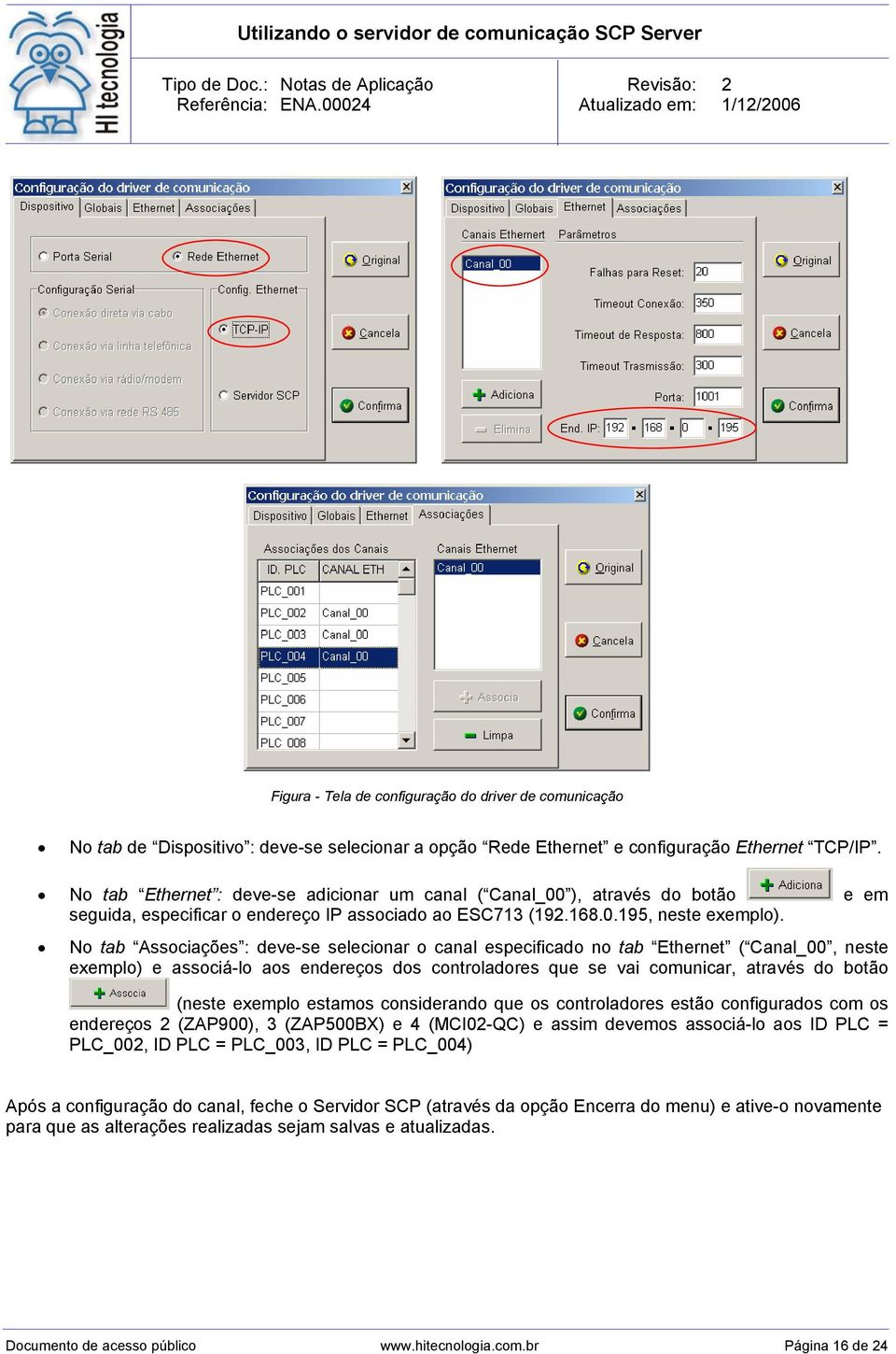 No tab Associações : deve-se selecionar o canal especificado no tab ( Canal_00, neste exemplo) e associá-lo aos endereços dos controladores que se vai comunicar, através do botão (neste exemplo