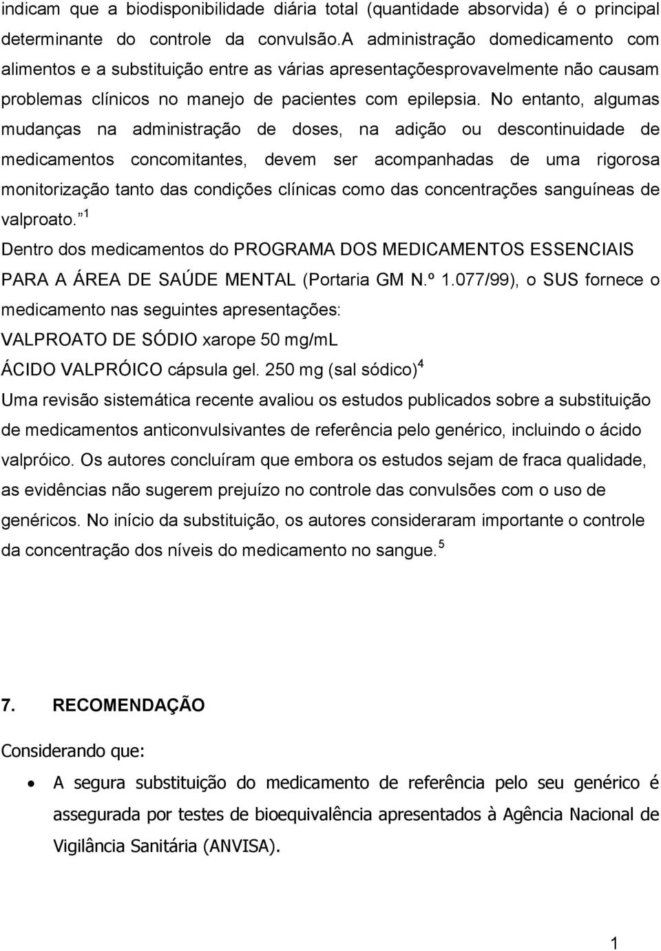 No entanto, algumas mudanças na administração de doses, na adição ou descontinuidade de medicamentos concomitantes, devem ser acompanhadas de uma rigorosa monitorização tanto das condições clínicas