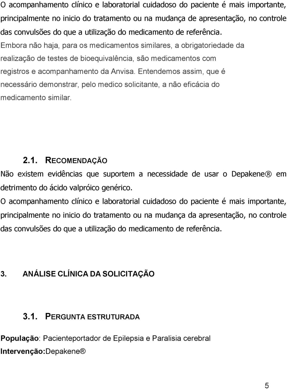 Entendemos assim, que é necessário demonstrar, pelo medico solicitante, a não eficácia do medicamento similar. 2.1.