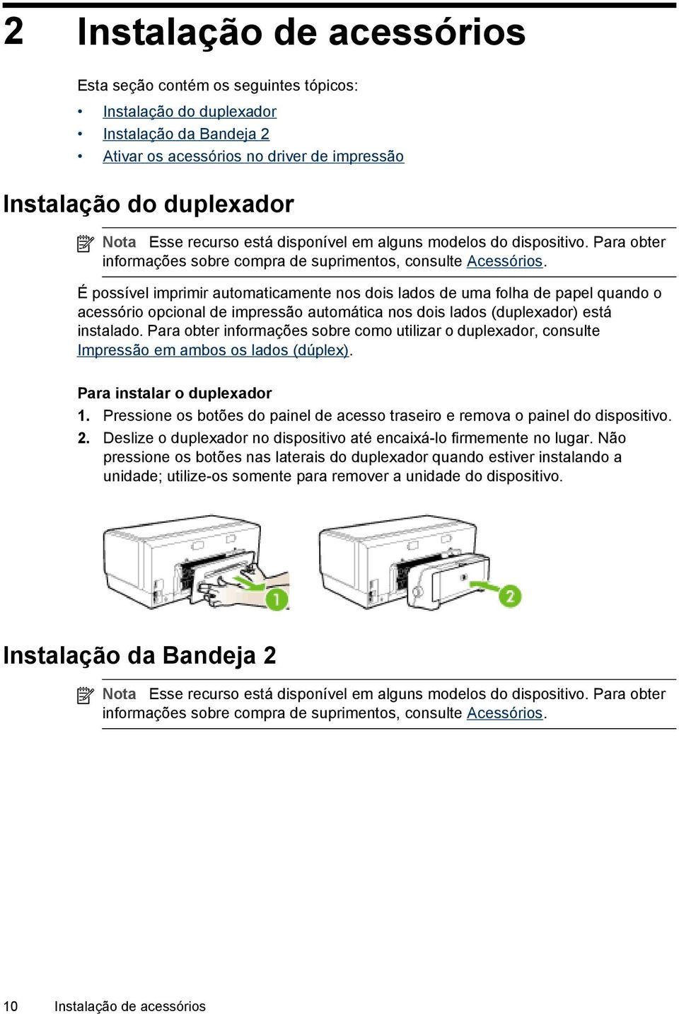 É possível imprimir automaticamente nos dois lados de uma folha de papel quando o acessório opcional de impressão automática nos dois lados (duplexador) está instalado.