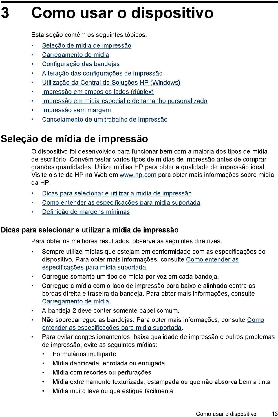 mídia de impressão O dispositivo foi desenvolvido para funcionar bem com a maioria dos tipos de mídia de escritório.