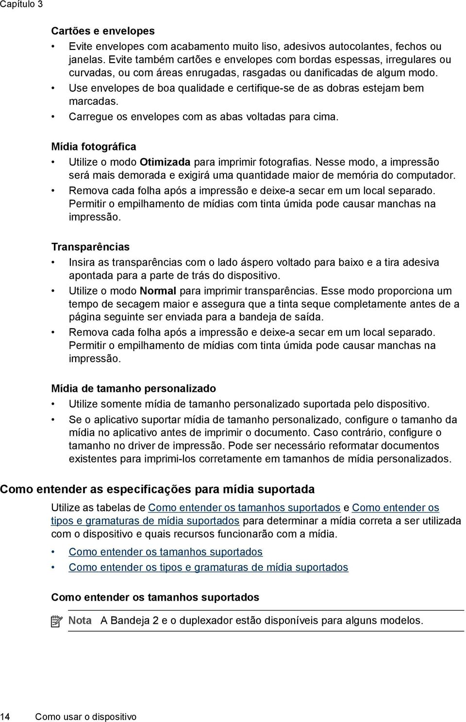 Use envelopes de boa qualidade e certifique-se de as dobras estejam bem marcadas. Carregue os envelopes com as abas voltadas para cima.