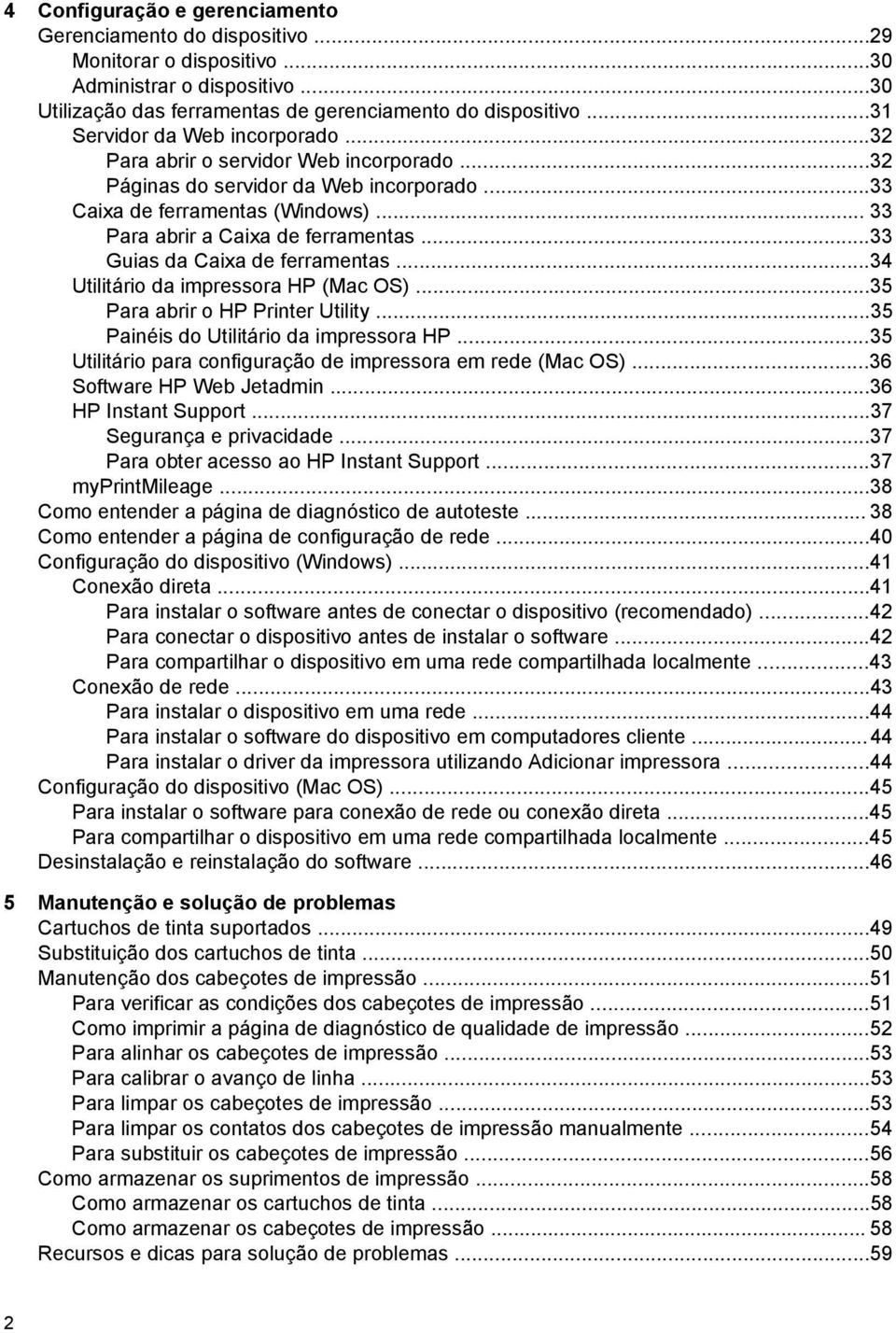 ..33 Guias da Caixa de ferramentas...34 Utilitário da impressora HP (Mac OS)...35 Para abrir o HP Printer Utility...35 Painéis do Utilitário da impressora HP.