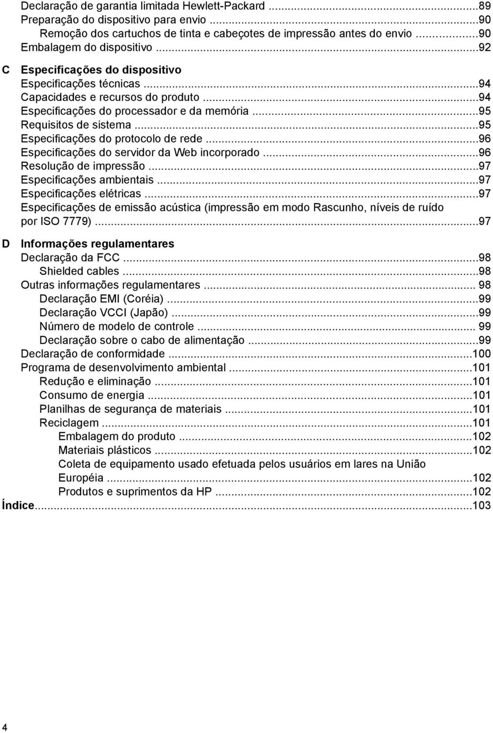 ..95 Especificações do protocolo de rede...96 Especificações do servidor da Web incorporado...96 Resolução de impressão...97 Especificações ambientais...97 Especificações elétricas.