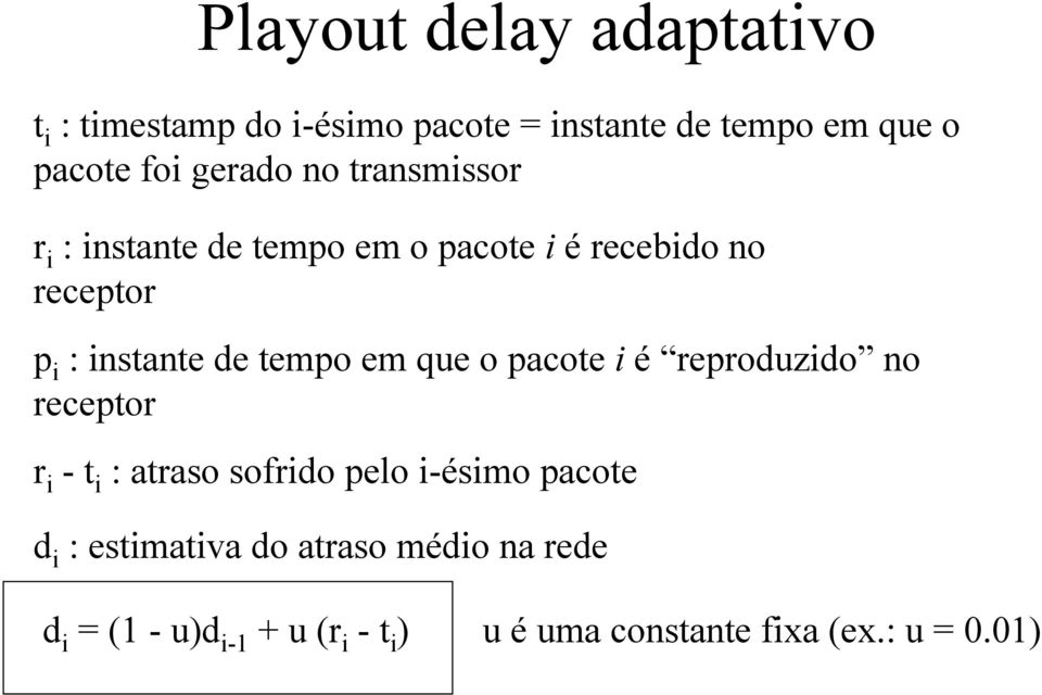 tempo em que o pacote i é reproduzido no receptor r i - t i : atraso sofrido pelo i-ésimo pacote d i :