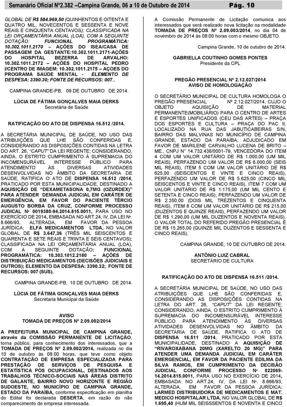 302.1011.2170 AÇÕES DO ISEA/CASA DE PASSAGEM DA GESTANTE:10.302.1011.2171-AÇÕES DO HOSPITAL BEZERRA DE ARVALHO: 10.302.1011.2172 AÇÕES DO HOSPITAL PEDRO I/CENTRO DE IMAGEM: 10.302.1011.2175 AÇOES DO PROGRAMA SAÚDE MENTAL - ELEMENTO DE DESPESA: 3390.