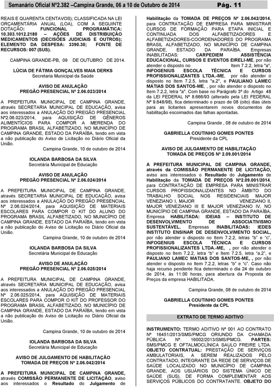 2180 AÇÕES DE DISTRIBUIÇÃO MEDICAMENTOS (DECISÕES JUDICIAIS E OUTROS); ELEMENTO DA DESPESA: 3390.30; FONTE DE RECURSOS: 007 (SUS). CAMPINA GRANDE-PB, 09 DE OUTUBRO DE 2014.