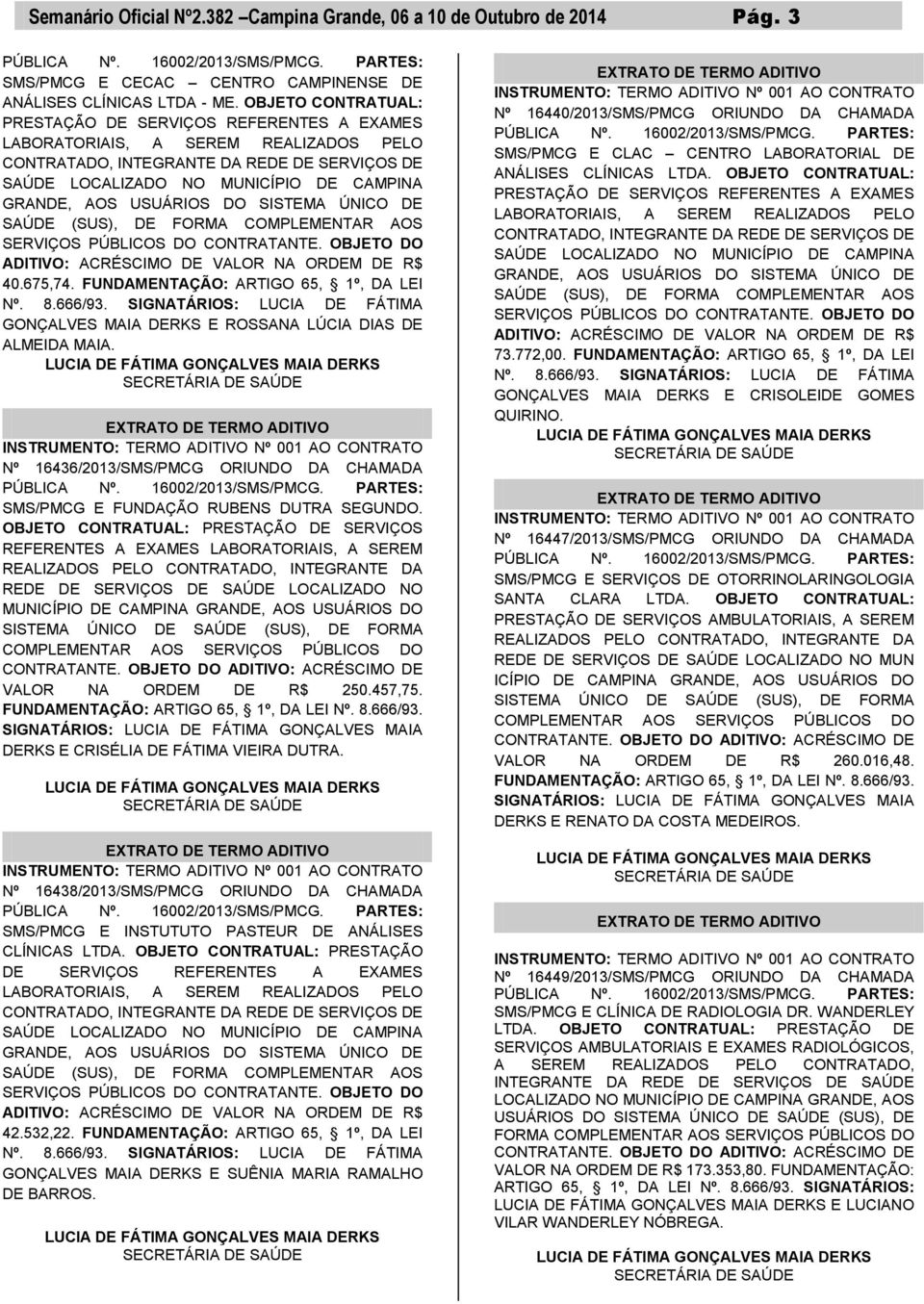 USUÁRIOS DO SISTEMA ÚNICO DE SAÚDE (SUS), DE FORMA COMPLEMENTAR AOS SERVIÇOS PÚBLICOS DO CONTRATANTE. OBJETO DO ADITIVO: ACRÉSCIMO DE VALOR NA ORDEM DE R$ 40.675,74.