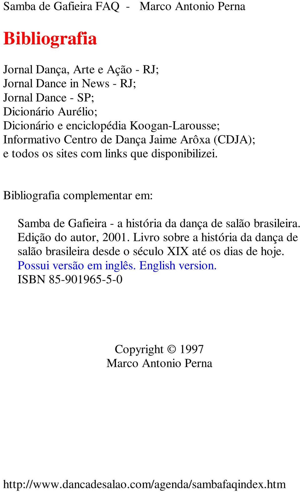 Bibliografia complementar em: Samba de Gafieira - a história da dança de salão brasileira. Edição do autor, 2001.