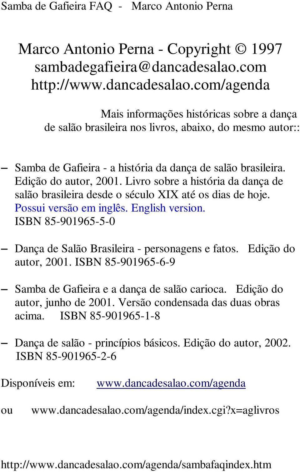 Edição do autor, 2001. Livro sobre a história da dança de salão brasileira desde o século XIX até os dias de hoje. Possui versão em inglês. English version.
