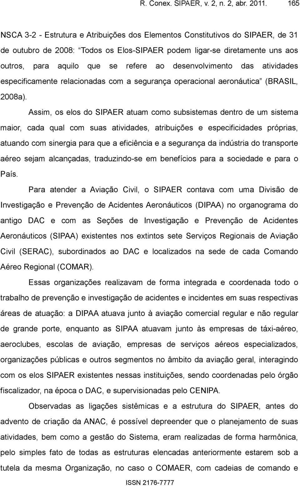 desenvolvimento das atividades especificamente relacionadas com a segurança operacional aeronáutica (BRASIL, 2008a).