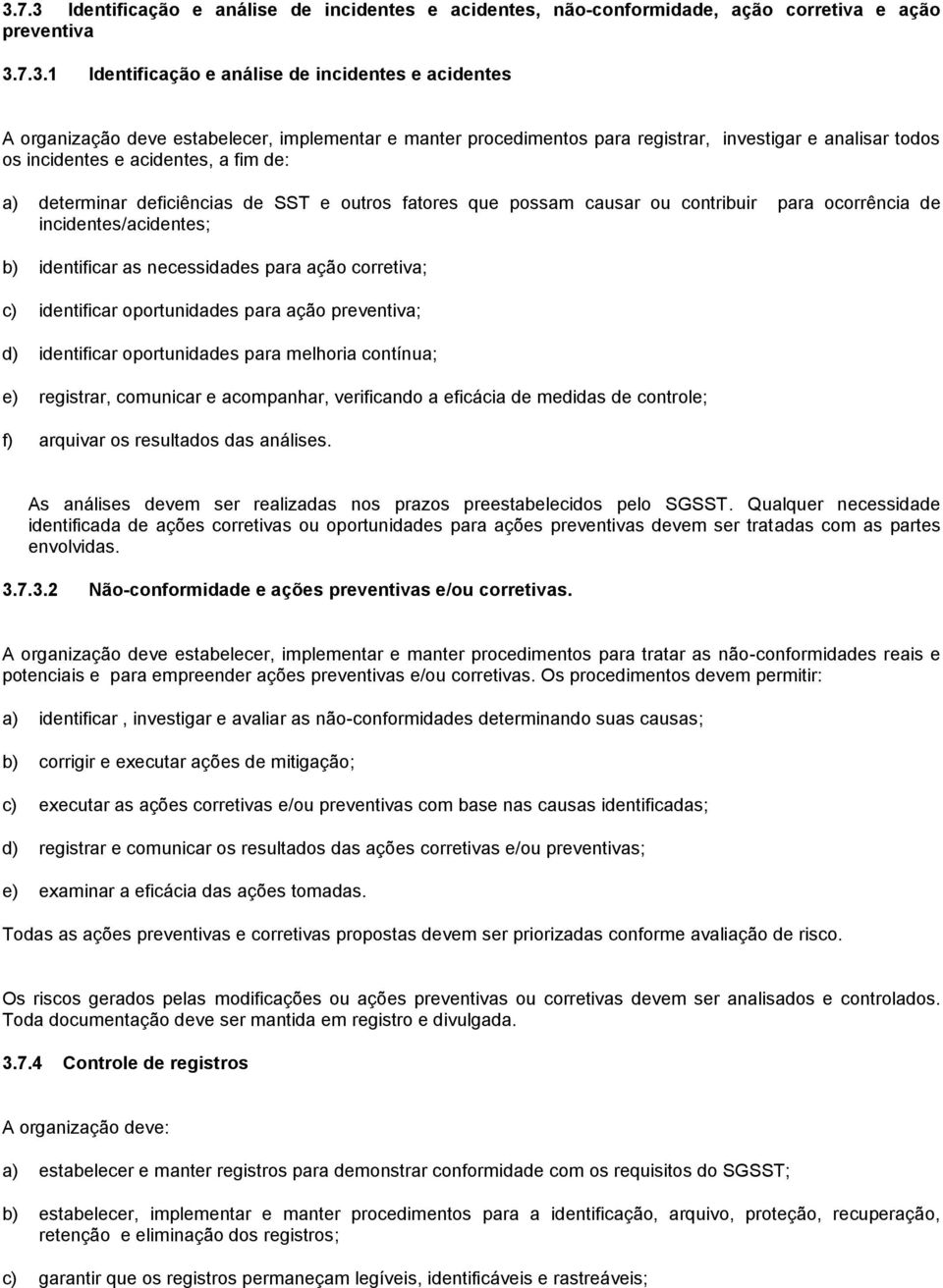 para ocorrência de incidentes/acidentes; b) identificar as necessidades para ação corretiva; c) identificar oportunidades para ação preventiva; d) identificar oportunidades para melhoria contínua; e)